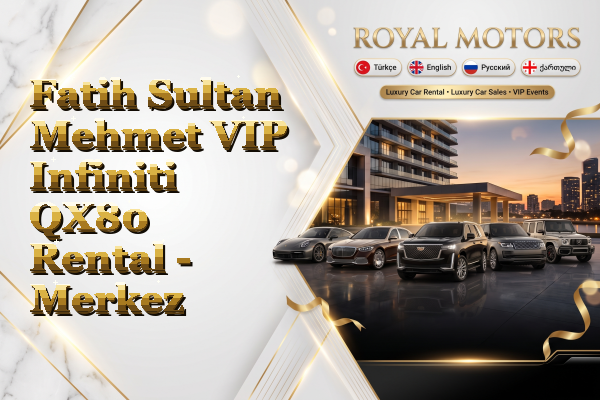 Fatih Sultan Mehmet VIP Infiniti QX80 Rental - Merkez