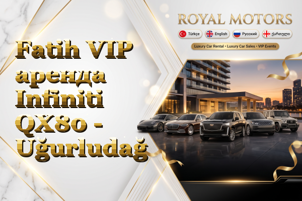 Fatih VIP аренда Infiniti QX80 - Uğurludağ