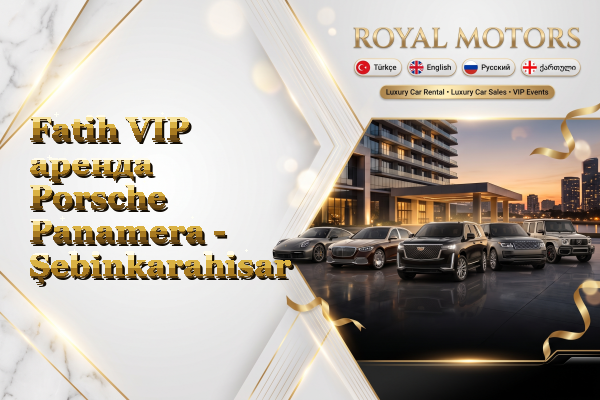 Fatih VIP аренда Porsche Panamera - Şebinkarahisar