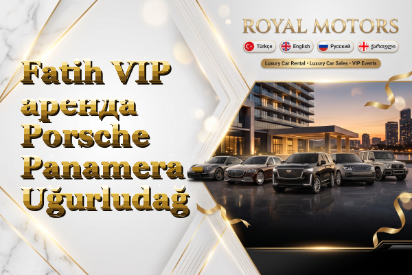 Fatih VIP аренда Porsche Panamera - Uğurludağ