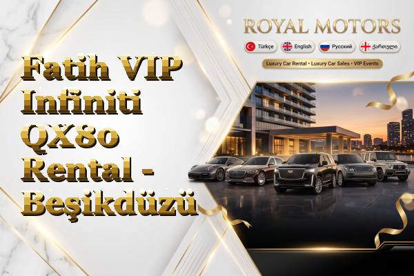 Fatih VIP Infiniti QX80 Rental - Beşikdüzü