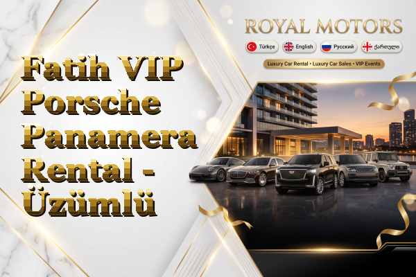 Fatih VIP Porsche Panamera Rental - Üzümlü