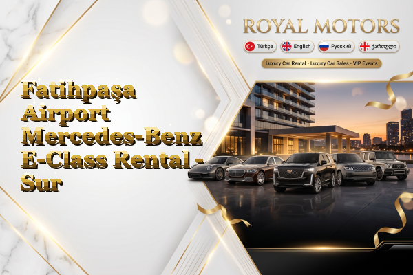 Fatihpaşa Airport Mercedes-Benz E-Class Rental - Sur