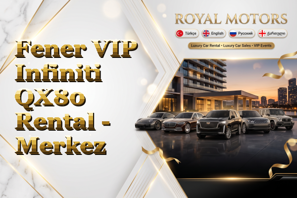 Fener VIP Infiniti QX80 Rental - Merkez