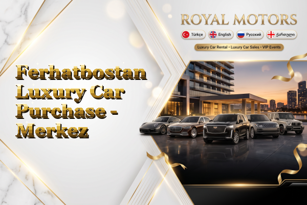Ferhatbostan Luxury Car Purchase - Merkez
