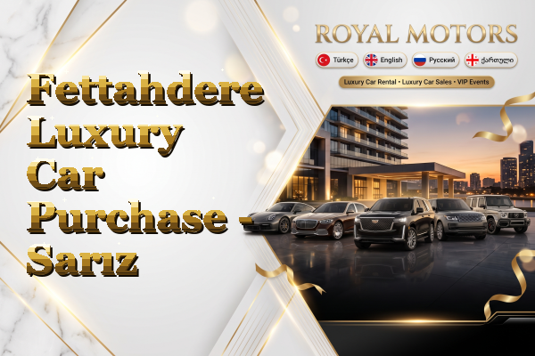 Fettahdere Luxury Car Purchase - Sarız