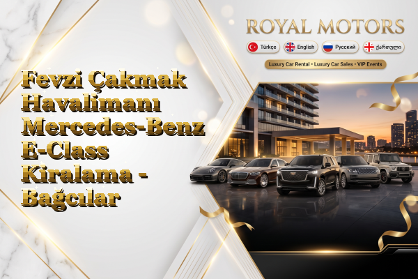 Fevzi Çakmak Havalimanı Mercedes-Benz E-Class Kiralama - Bağcılar