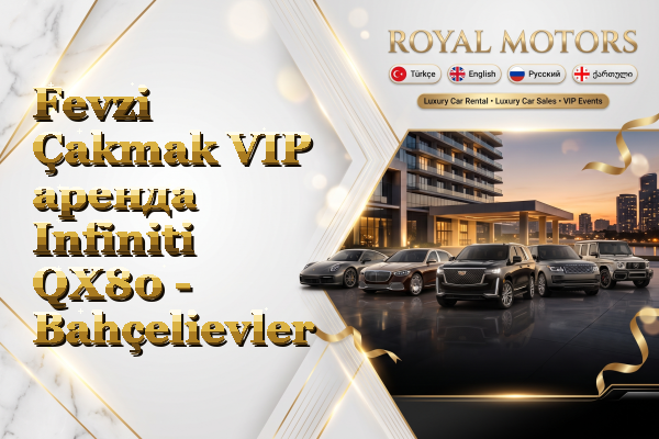 Fevzi Çakmak VIP аренда Infiniti QX80 - Bahçelievler