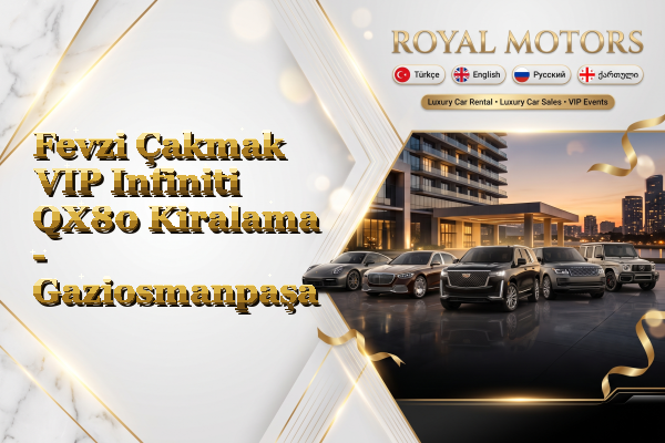 Fevzi Çakmak VIP Infiniti QX80 Kiralama - Gaziosmanpaşa