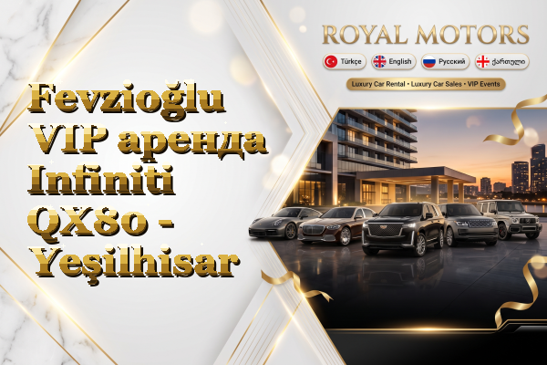 Fevzioğlu VIP аренда Infiniti QX80 - Yeşilhisar