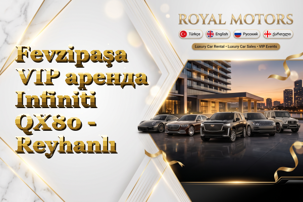 Fevzipaşa VIP аренда Infiniti QX80 - Reyhanlı