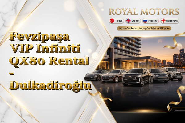 Fevzipaşa VIP Infiniti QX80 Rental - Dulkadiroğlu