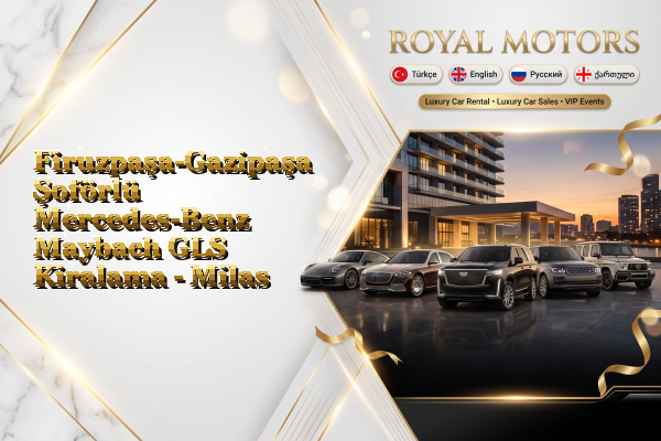 Firuzpaşa-Gazipaşa Şoförlü Mercedes-Benz Maybach GLS Kiralama - Milas