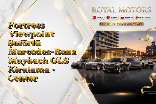 Fortress Viewpoint Şoförlü Mercedes-Benz Maybach GLS Kiralama - Center