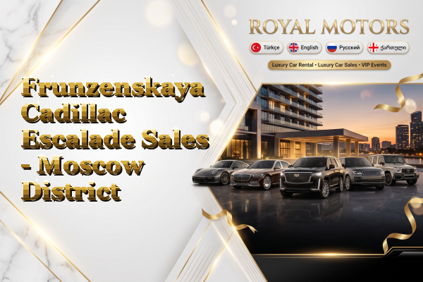 Frunzenskaya Cadillac Escalade Sales - Moscow District
