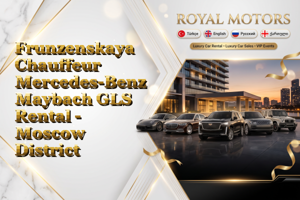 Frunzenskaya Chauffeur Mercedes-Benz Maybach GLS Rental - Moscow District