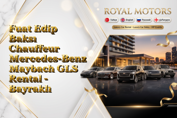 Fuat Edip Baksı Chauffeur Mercedes-Benz Maybach GLS Rental - Bayraklı