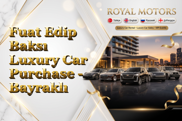 Fuat Edip Baksı Luxury Car Purchase - Bayraklı
