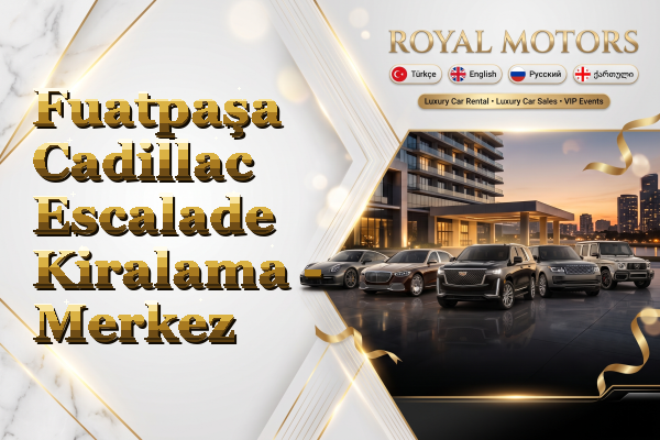 Fuatpaşa Cadillac Escalade Kiralama - Merkez