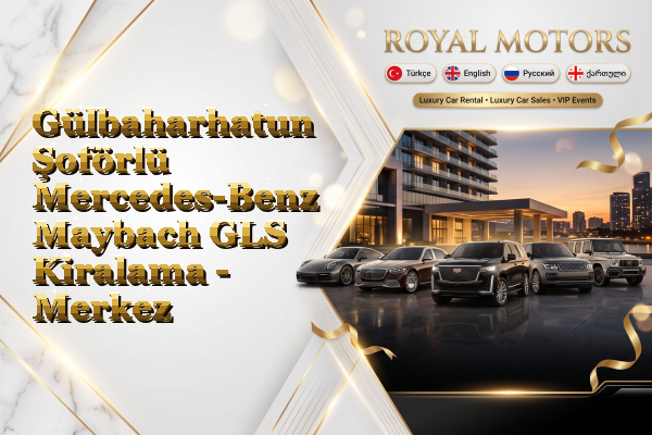 Gülbaharhatun Şoförlü Mercedes-Benz Maybach GLS Kiralama - Merkez