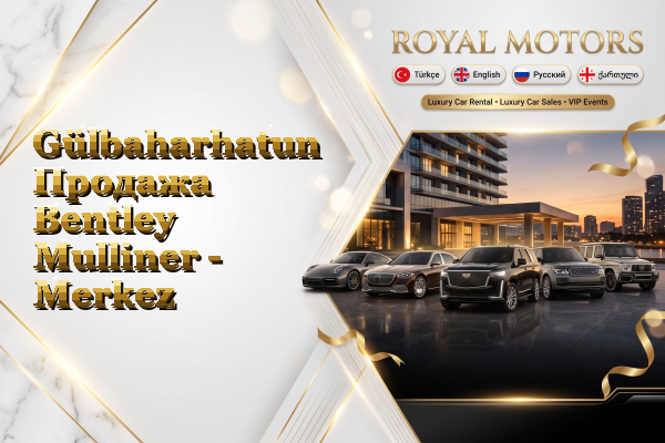 Gülbaharhatun Продажа Bentley Mulliner - Merkez