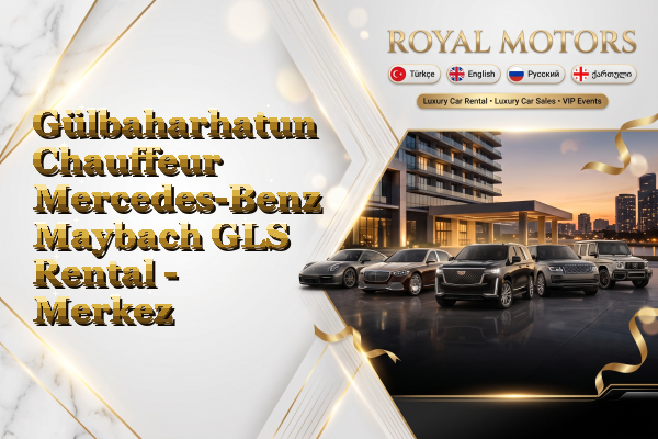 Gülbaharhatun Chauffeur Mercedes-Benz Maybach GLS Rental - Merkez