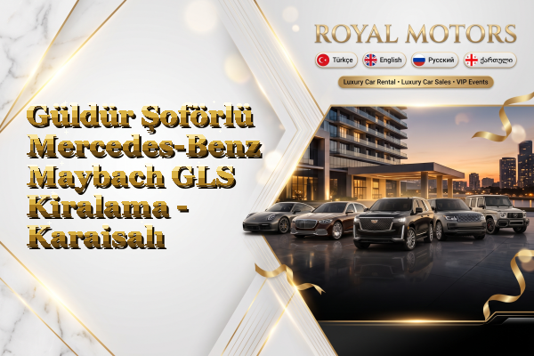 Güldür Şoförlü Mercedes-Benz Maybach GLS Kiralama - Karaisalı