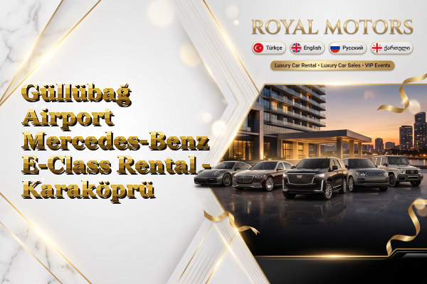 Güllübağ Airport Mercedes-Benz E-Class Rental - Karaköprü
