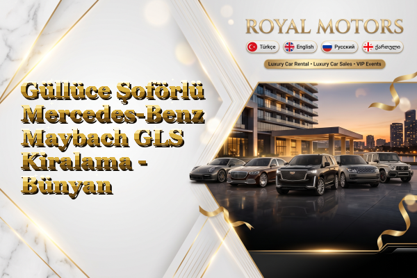 Güllüce Şoförlü Mercedes-Benz Maybach GLS Kiralama - Bünyan