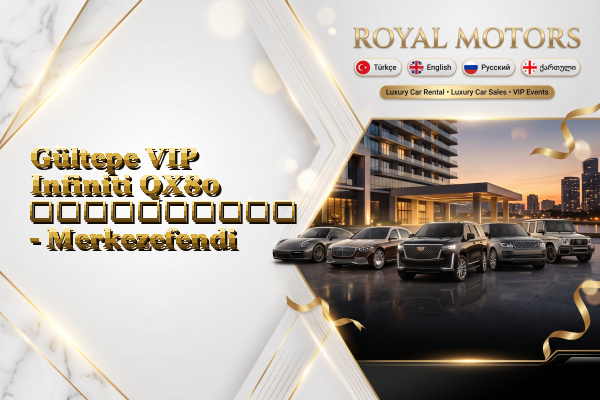 Gültepe VIP Infiniti QX80 გაქირავება - Merkezefendi