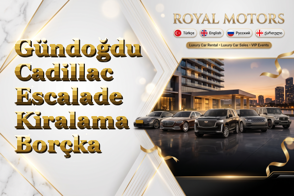 Gündoğdu Cadillac Escalade Kiralama - Borçka