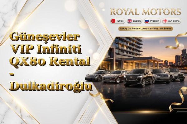 Güneşevler VIP Infiniti QX80 Rental - Dulkadiroğlu