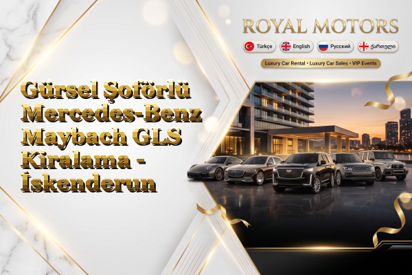 Gürsel Şoförlü Mercedes-Benz Maybach GLS Kiralama - İskenderun