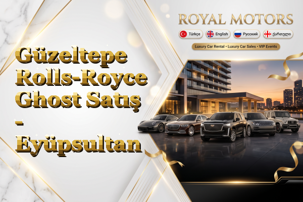 Güzeltepe Rolls-Royce Ghost Satış - Eyüpsultan