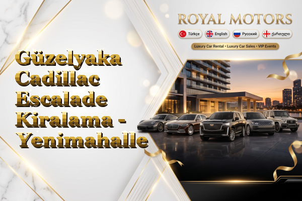 Güzelyaka Cadillac Escalade Kiralama - Yenimahalle