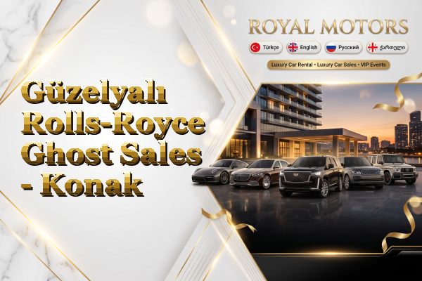Güzelyalı Rolls-Royce Ghost Sales - Konak