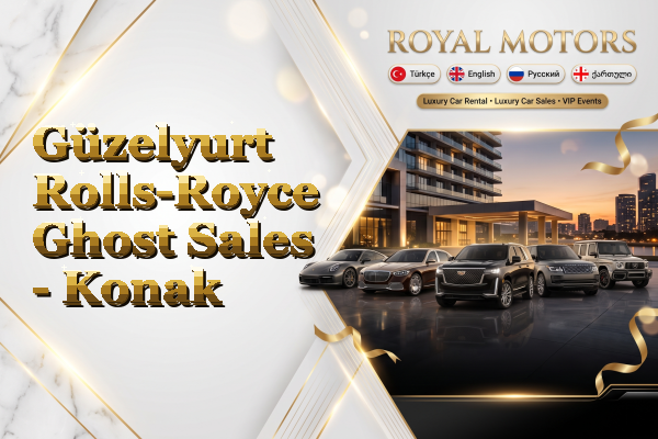 Güzelyurt Rolls-Royce Ghost Sales - Konak