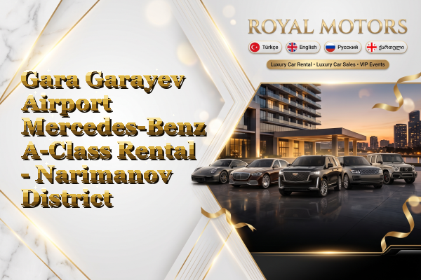 Gara Garayev Airport Mercedes-Benz A-Class Rental - Narimanov District