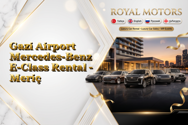 Gazi Airport Mercedes-Benz E-Class Rental - Meriç