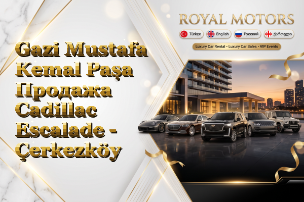 Gazi Mustafa Kemal Paşa Продажа Cadillac Escalade - Çerkezköy