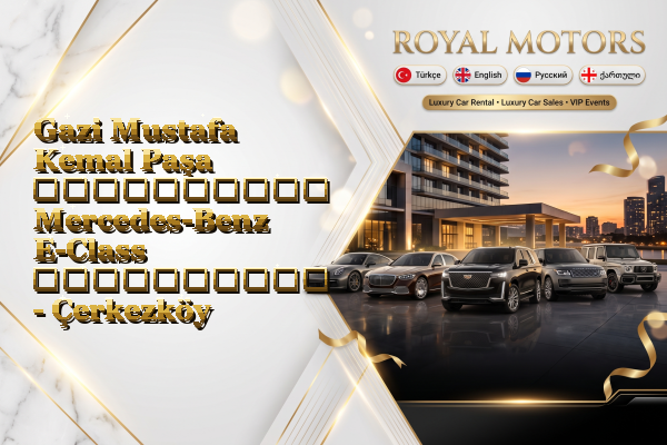 Gazi Mustafa Kemal Paşa აეროპორტის Mercedes-Benz E-Class გაქირავება - Çerkezköy