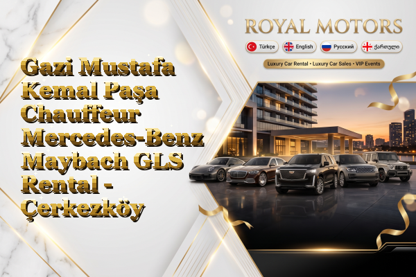 Gazi Mustafa Kemal Paşa Chauffeur Mercedes-Benz Maybach GLS Rental - Çerkezköy