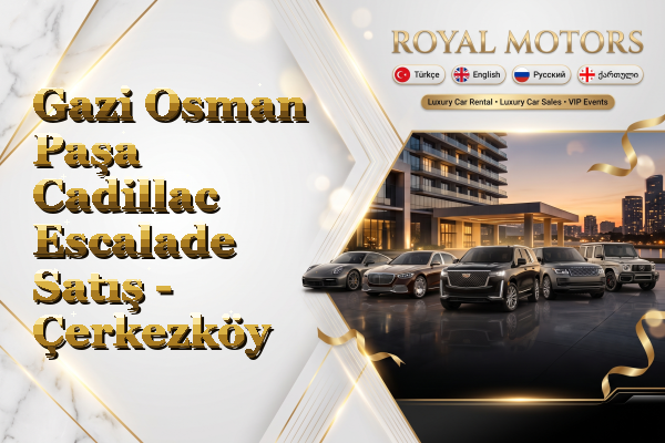 Gazi Osman Paşa Cadillac Escalade Satış - Çerkezköy