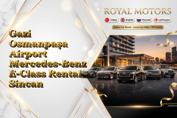Gazi Osmanpaşa Airport Mercedes-Benz E-Class Rental - Sincan
