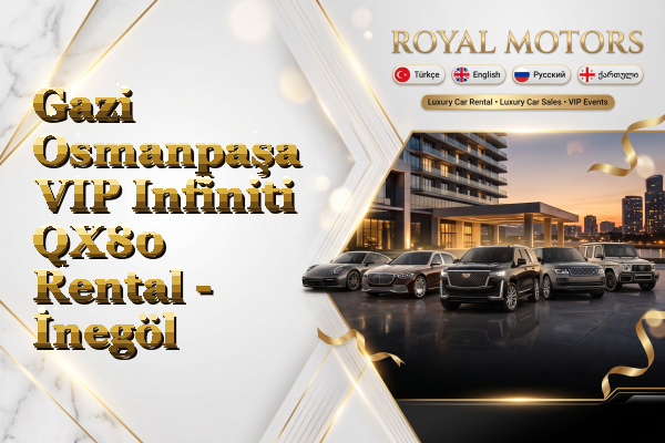 Gazi Osmanpaşa VIP Infiniti QX80 Rental - İnegöl