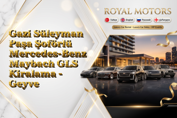 Gazi Süleyman Paşa Şoförlü Mercedes-Benz Maybach GLS Kiralama - Geyve