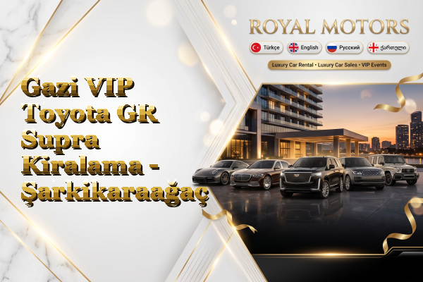 Gazi VIP Toyota GR Supra Kiralama - Şarkikaraağaç