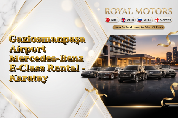 Gaziosmanpaşa Airport Mercedes-Benz E-Class Rental - Karatay