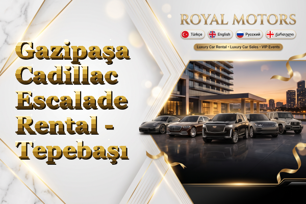 Gazipaşa Cadillac Escalade Rental - Tepebaşı