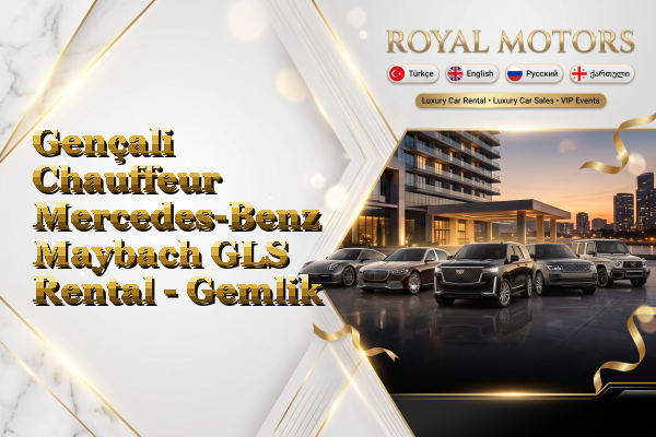 Gençali Chauffeur Mercedes-Benz Maybach GLS Rental - Gemlik
